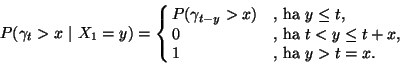\begin{displaymath}
P(\gamma_t>x \ \vert \ X_1=y)=\cases{P(\gamma_{t-y}>x)&, ha...
...e t$, \cr
0 &, ha $t<y\le t+x$, \cr
1 &, ha $y>t=x$. \cr}
\end{displaymath}