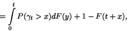 \begin{displaymath}
=\int\limits_0^t P(\gamma_t>x)dF(y)+1-F(t+x) ,
\end{displaymath}