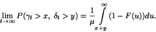 \begin{displaymath}
\lim\limits_{t\to\infty} P(\gamma_t>x,\ \delta_t>y)={1\over
\mu}\int\limits_{x+y}^\infty (1-F(u))du.
\end{displaymath}