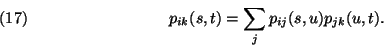 \begin{displaymath}
p_{ik}(s,t)=\sum\limits_j p_{ij}(s,u) p_{jk}(u,t).\leqno(17)
\end{displaymath}