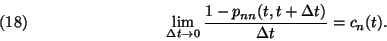\begin{displaymath}
\lim\limits_{\Delta t\to 0} {1-p_{nn}(t,t+\Delta t)\over \Delta t}=
c_n(t). \leqno(18)
\end{displaymath}