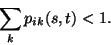 \begin{displaymath}
\sum\limits_k p_{ik}(s,t)<1.
\end{displaymath}
