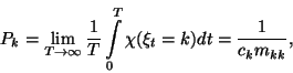 \begin{displaymath}
P_k=\lim\limits_{T\to\infty}{1\over T}\int\limits_0^T\chi(\xi_t=k)dt=
{1\over c_km_{kk}} ,
\end{displaymath}