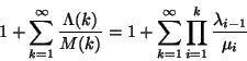 \begin{displaymath}
1+\sum_{k=1}^\infty {\Lambda(k) \over M(k)}=1+\sum_{k=1}^\infty
\prod_{i=1}^k{\lambda_{i-1} \over \mu_i}
\end{displaymath}