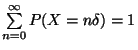 $\sum\limits_{n=0}^\infty P(X=n\delta)=1$