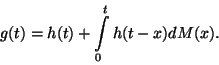 \begin{displaymath}
g(t)=h(t)+\int\limits_0^t h(t-x)dM(x).
\end{displaymath}