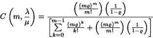 \begin{displaymath}
C\left(m,{\lambda\over\mu}\right)={\left({{(m\varrho)}^m\ov...
...)}^m\over m!}\right)\left({1\over 1-\varrho}\right)
\right]}
\end{displaymath}