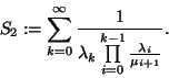 \begin{displaymath}S_2:=\sum\limits_{k=0}^\infty{1 \over \lambda_k\prod\limits_{i=0}^{k-1}{\lambda_i \over
\mu_{i+1}}}.\end{displaymath}