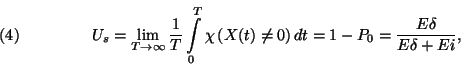 \begin{displaymath}
U_s=\lim_{T\to\infty}{1 \over T}\int\limits_0^T\chi\left(X(t)\ne 0\right)
dt=1-P_0={E\delta \over E\delta + Ei} ,\leqno(4)
\end{displaymath}