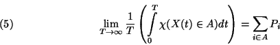 \begin{displaymath}\lim_{T\to \infty} {1\over T}\left( \int\limits_0^T
\chi(X(t) \in A) dt \right)=\sum_{i \in A} P_i \leqno(5)\end{displaymath}