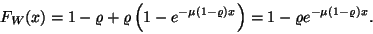 \begin{displaymath}
F_W(x)=1-\varrho +\varrho \left(1-e^{-\mu (1-\varrho )x}\right)=
1-\varrho e^{-\mu (1-\varrho )x}.
\end{displaymath}