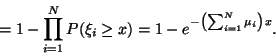 \begin{displaymath}=1-\prod_{i=1}^N
P(\xi_i \ge x)=1-e^{-\left(\sum_{i=1}^N \mu_i\right) x} .
\end{displaymath}