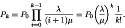 \begin{displaymath}
P_k=P_0\prod_{i=0}^{k-1}{\lambda \over (i+1)\mu }=P_0{\lambda
\overwithdelims() \mu }^k{1 \over k!}.
\end{displaymath}