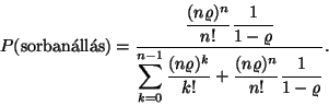 \begin{displaymath}
P(\hbox{sorban\'all\'as})={\displaystyle{(n\varrho )^n \ove...
...)^k \over k!}+{(n\varrho )^n
\over n!}{1 \over 1-\varrho }}.
\end{displaymath}
