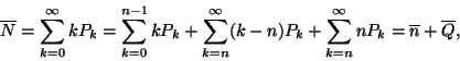 \begin{displaymath}
\overline{N} = \sum_{k=0}^\infty kP_k = \sum_{k=0}^{n-1} kP...
...-n)P_k + \sum_{k=n}^\infty nP_k =
\overline{n}+\overline{Q},
\end{displaymath}