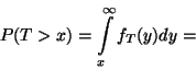 \begin{displaymath}
P(T>x)=\int\limits_x^\infty f_T(y)dy=\end{displaymath}