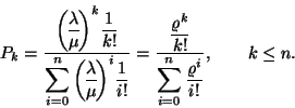 \begin{displaymath}
P_k={\displaystyle{\lambda \overwithdelims() \mu }^k{1 \ove...
...yle \sum\limits_{i=0}^n{\varrho ^i \over i!}}, \qquad k\le n.
\end{displaymath}