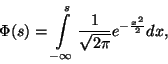 \begin{displaymath}
\Phi(s)=\int\limits_{-\infty }^s{1 \over \sqrt{2\pi}}e^{-{x^2 \over 2}}dx,
\end{displaymath}