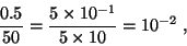 \begin{displaymath}{0.5\over 50}={5\times 10^{-1}\over 5\times 10} = 10^{-2}\ ,\end{displaymath}