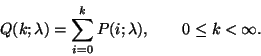 \begin{displaymath}Q(k;\lambda)=\sum_{i=0}^kP(i;\lambda), \qquad 0\leq k<\infty.
\end{displaymath}