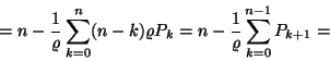 \begin{displaymath}=n-{1 \over \varrho }\sum_{k=0}^n(n-k)\varrho P_k=
n-{1 \over \varrho }\sum_{k=0}^{n-1}P_{k+1}=\end{displaymath}