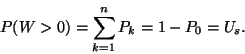 \begin{displaymath}
P(W>0)=\sum_{k=1}^nP_k=1-P_0=U_s.
\end{displaymath}
