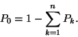 \begin{displaymath}
P_0=1-\sum_{k=1}^nP_k.
\end{displaymath}