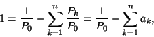 \begin{displaymath}
1={1 \over P_0}-\sum_{k=1}^n{P_k \over P_0}={1 \over P_0}-\sum_{k=1}^na_k,
\end{displaymath}