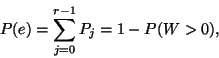 \begin{displaymath}
P(e)=\sum_{j=0}^{r-1}P_j=1-P(W>0),
\end{displaymath}