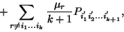 \begin{displaymath}+\sum_{r\ne {i_1\ldots i_k}} {\mu_r\over k+1}P_{i_1^{'} i_2^{'}\ldots
i_{k+1}^{'}},\end{displaymath}