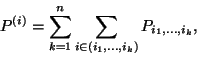 \begin{displaymath}
P^{(i)}=\sum\limits_{k=1}^n\sum\limits_{i\in(i_1,\ldots,i_k)}P_{i_1,\ldots,i_k} ,
\end{displaymath}