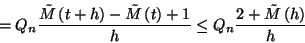 \begin{displaymath}=Q_n{\tilde{M}\left(t+h\right)-\tilde{M}\left(t\right)+1\over h}\le
Q_n{2+\tilde{M}\left(h\right)\over h}\end{displaymath}
