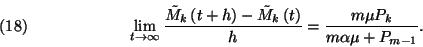 \begin{displaymath}\lim_{t\to\infty}{\tilde{M}_k\left(t+h\right)-\tilde{M}_k\left(t\right)\over h}={m\mu
P_k\over m\alpha\mu+P_{m-1}}.\leqno(18)\end{displaymath}