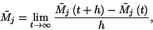 \begin{displaymath}\tilde{M}_j=\lim_{t\to\infty}{\tilde{M}_j\left(t+h\right)-\tilde{M}_j\left(t\right)\over h},\end{displaymath}