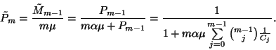 \begin{displaymath}\tilde{P}_m={\tilde{M}_{m-1}\over m\mu}={P_{m-1}\over m\alpha...
...
\alpha\mu\sum\limits_{j=0}^{m-1}{m-1\choose j}{1\over C_j}} .\end{displaymath}