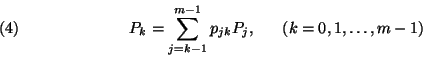 \begin{displaymath}P_k=\sum_{j=k-1}^{m-1}p_{jk}P_j,\ \ \ \ \
\left(k=0,1,\ldots,m-1\right)\leqno\left(4\right)\end{displaymath}