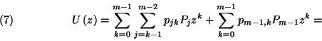 \begin{displaymath}U\left(z\right)=\sum_{k=0}^{m-1}\sum_{j=k-1}^{m-2}p_{jk}P_jz^k+\sum_{k=0}^{m-1}
p_{m-1,k}P_{m-1}z^k= \leqno\left(7\right)\end{displaymath}