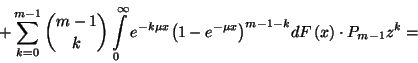 \begin{displaymath}+\sum_{k=0}^{m-1}{m-1\choose k}\int\limits_0^\infty e^{-k\mu ...
...t(1-e^{-\mu x}\right)}^{m-1-k}dF\left(x\right)\cdot P_{m-1}z^k=\end{displaymath}