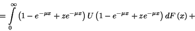 \begin{displaymath}=\int\limits_0^\infty\left(1-e^{-\mu x}+ze^{-\mu x}\right)U\left(1-e^{-\mu x}+
ze^{-\mu x}\right)dF\left(x\right)+\end{displaymath}