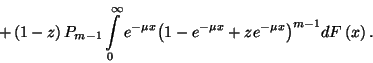 \begin{displaymath}+\left(1-z\right)P_{m-1}\int\limits_0^
\infty e^{-\mu x} {\left(1-e^{-\mu x}+ze^{-\mu
x}\right)}^{m-1}dF\left(x\right).\end{displaymath}