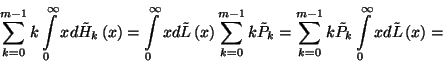 \begin{displaymath}\sum_{k=0}^{m-1}k\int\limits_0^\infty
xd\tilde{H}_k\left(x\r...
...}k\tilde{P}_k\int\limits_0^\infty xd\tilde{L}
\left(x\right)= \end{displaymath}