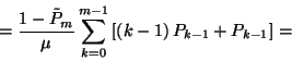 \begin{displaymath}={1-\tilde{P}_m\over
\mu}\sum_{k=0}^{m-1}\left[\left(k-1\right)P_{k-1}+P_{k-1}\right]=\end{displaymath}