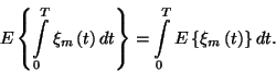 \begin{displaymath}E\left\{\int\limits_0^T\xi_m\left(t\right)dt\right\}
=\int\limits_0^TE\left\{\xi_m\left(t\right)\right\}dt.\end{displaymath}