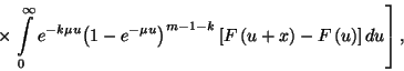 \begin{displaymath}\times\left.\int\limits_0^\infty e^{-k\mu u}{\left(1-e^{-\mu
...
...m-1-k}\left[F\left(u+x\right)-F\left(u\right)\right]du\right] ,\end{displaymath}