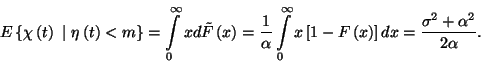 \begin{displaymath}E\left\{\chi\left(t\right)\ \vert\ \eta\left(t\right)<m\right...
...[1-F\left(x\right)\right]dx=
{\sigma^2+\alpha^2\over 2\alpha}.\end{displaymath}