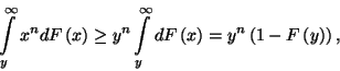 \begin{displaymath}
\int\limits_y^\infty x^ndF\left(x\right)\ge y^n\int\limits_y^\infty dF\left(x\right)=y^n\left(1-F\left(y\right)\right) ,
\end{displaymath}