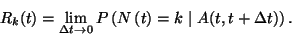 \begin{displaymath}
R_k(t)=\lim\limits_{\Delta t\to 0}P\left(N\left(t\right)=k\ \vert\
A(t,t+\Delta t)\right).
\end{displaymath}