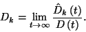 \begin{displaymath}
D_k=\lim_{t\to\infty}{\hat{D}_k\left(t\right)\over D\left(t\right)}.
\end{displaymath}