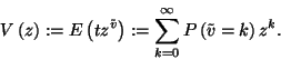 \begin{displaymath}
V\left(z\right):=E\left(tz^{\tilde{v}}\right):=\sum_{k=0}^\infty P\left(\tilde{v}=k\right)z^k.
\end{displaymath}