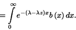 \begin{displaymath}
=\int\limits_0^\infty e^{-\left(\lambda-\lambda z\right)x}b\left(x\right)dx.
\end{displaymath}
